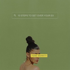 Toni Romiti - 10 Steps to Get Over Your Ex