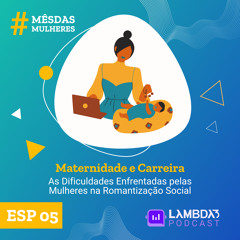#ESP05 - Maternidade e Carreira: As dificuldades enfrentadas pelas mulheres na romantização social
