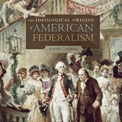 [Free] KINDLE 📭 The Ideological Origins of American Federalism by  Alison L. LaCroix