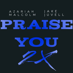 PRAISE YOU 2X (FEAT. JAKE JUVELL)