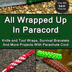 [DOWNLOAD] EBOOK 🖊️ All Wrapped Up In Paracord: Knife and Tool Wraps, Survival Brace