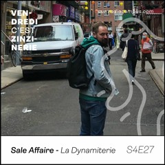 S4#27 - Sale Affaire - La Dynamiterie - Vendredi c'est Zinzinerie