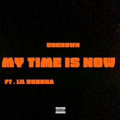 Unknown- "My Time Is Now" Ft Lil Buddha