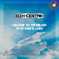 Dj X-centrik - Welcome to the melody of Dj Dani el Loko