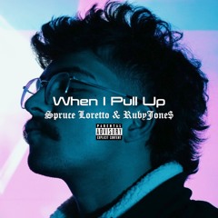 When I Pull Up - Spruce Loretto, RubyJone$