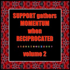 SUPPORT gathers MOMENTUM when RECIPROCATED vol 2
