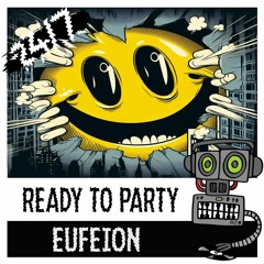Eufeion - Ready 2 Party - (24/7 Hardcore) - OUT NOW!!