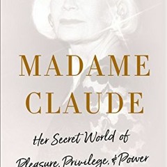 Get EBOOK EPUB KINDLE PDF Madame Claude: Her Secret World of Pleasure, Privilege, and