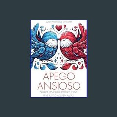 {READ} ⚡ Apego Ansioso: Supera las Inseguridades y Vive Feliz junto a quien Amas (Spanish Edition)