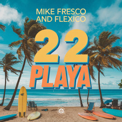 22 PLAYA-MIKE FRESCO & FLEXICO