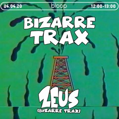 Bizarre Trax w/ Zeus - 04.04.20