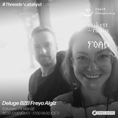 Deluge & Freya Algiz (Threads* Etikett Radio Takeover) 04.03.23