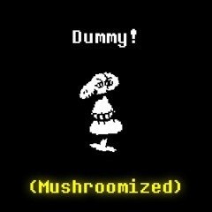 [UNDERTALE] Dummy! (Mushroomized)