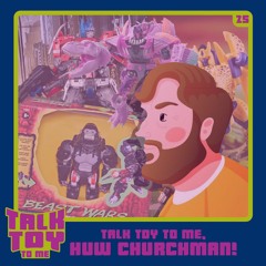 Episode 25- Talk Toy To Me, Huw Churchman!