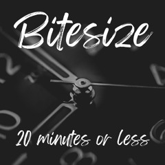 Bitesize - 20 mins or less
