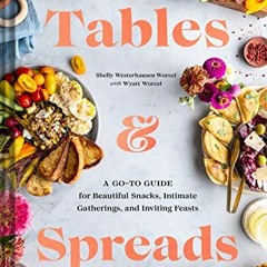 [View] [EBOOK EPUB KINDLE PDF] Tables & Spreads: A Go-To Guide for Beautiful Snacks, Intimate Gather