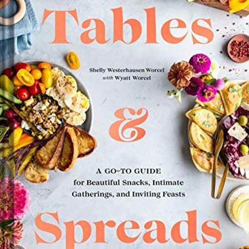 [View] [EBOOK EPUB KINDLE PDF] Tables & Spreads: A Go-To Guide for Beautiful Snacks, Intimate Gather