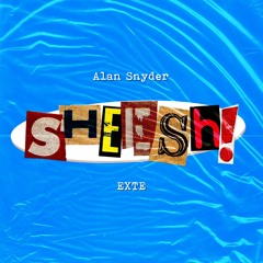 Alan Snyder x EXTE - SHEESH!