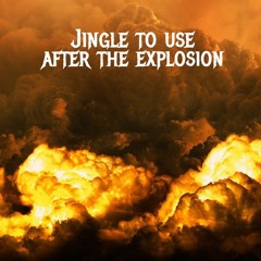 Jingle To Use After The Explosion