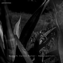 PREMIERE : Nada - Necuepalitzli Feat. Carlos Pulsar [ᴀᴋᴀsʜᴀ ᴍx]