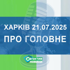 Харків уголос 21.07.2025р.| МГ«Об’єктив»