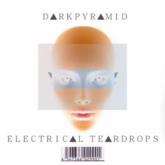 DARKPYRAMID - Electrical Teardrops