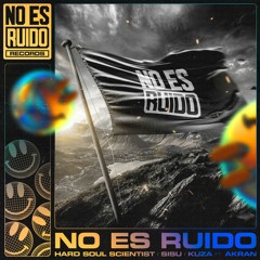 Hard Soul Scientist & SISU & Kuza - No Es Ruido