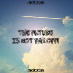 subavs - THE FUTURE IS NOT FAR OFF!