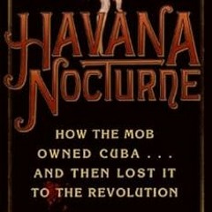 Access PDF EBOOK EPUB KINDLE Havana Nocturne: How the Mob Owned Cuba…and Then Lost It
