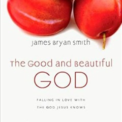 Download⚡️[PDF]❤️ The Good and Beautiful God: Falling in Love with the God Jesus Knows (The Good and