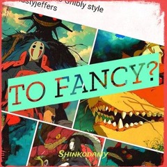 To Fancy?