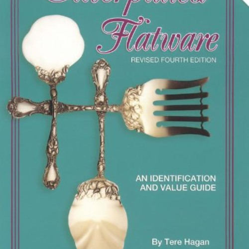 Access KINDLE 📗 Silverplated Flatware, An Identification and Value Guide, 4th Revise