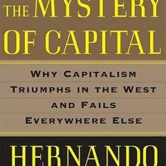 PDF_  The Mystery of Capital: Why Capitalism Triumphs in the West and Fails Ever