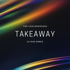 The Chainsmokers - Takeaway (Lo Digz Remix)
