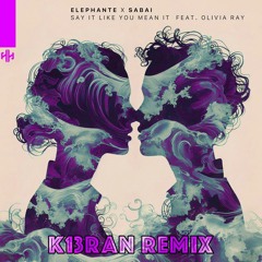 Elephante, SABAI, Olivia Ray - Say It Like You Mean It (K13RAN Remix)