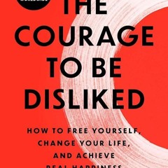 ✔Ebook⚡️ The Courage to Be Disliked: The Japanese Phenomenon That Shows You How to Change Your
