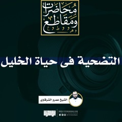 التضحية فى حياة الخليل | الشيخ عمرو الشرقاوي