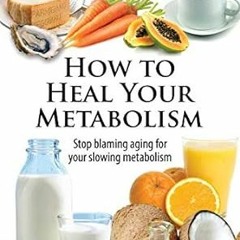 ⚡PDF⚡ How to Heal Your Metabolism: Learn How the Right Foods, Sleep, the Right Amount of Exerci