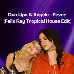 Dua Lipa & Angele - Fever (Felix Rey Tropical House Edit)