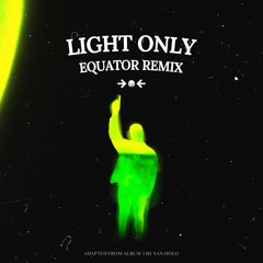 San Holo - LIGHT ONLY (Equator Remix) [ft. Bipolar Sunshine]