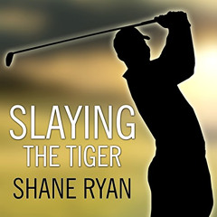free KINDLE 📝 Slaying the Tiger: A Year Inside the Ropes on the New PGA Tour by  Sha