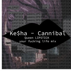 Ke$ha - Cannibal (Queen LIPSTICK your fucking life mix)