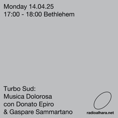 Turbo Sud / Radio Alhara w/ Donato Epiro & Gaspare Sammartano ('Musica Dolorosa'), 14th April 2025