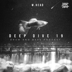 DEEP DIVE PODCAST 19 by W.Head.