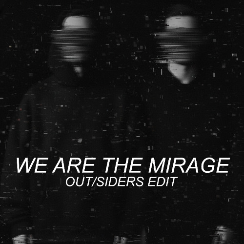 We Are The Mirage (Out/Siders Edit) [FREE DOWNLOAD]