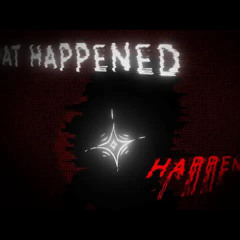 WHAT HAPPENED HAPPENED [REUPLOAD]