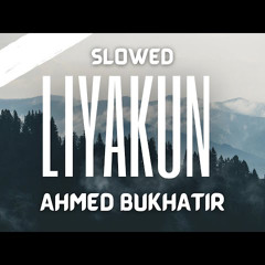 Liyakun - Ahmed Bukhatir - (Slowed To Perfection)