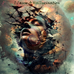 I Cause a Hallucination