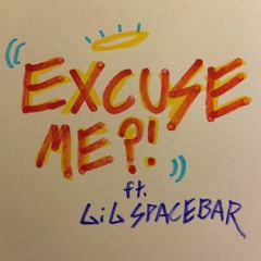 EXCUSE ME?! FREESTYLE (ft. LiL SPACEBAR)