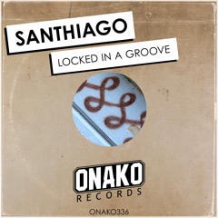 Santhiago - Locked In a Groove (Radio Edit) [ONAKO336]